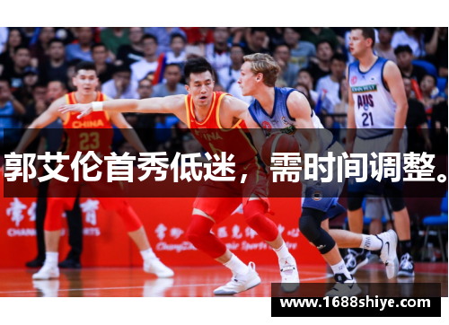 郭艾伦首秀低迷,需时间调整。